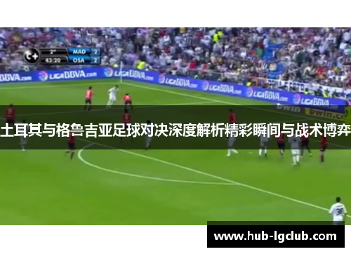 土耳其与格鲁吉亚足球对决深度解析精彩瞬间与战术博弈