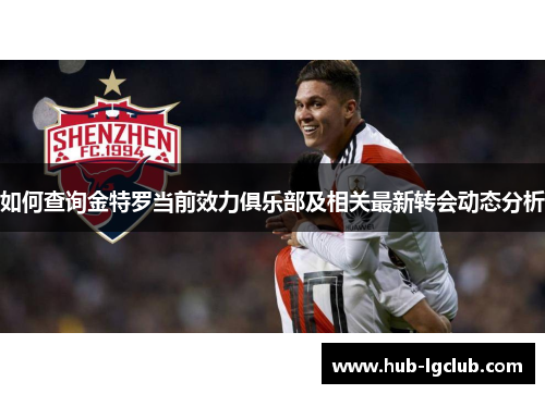 如何查询金特罗当前效力俱乐部及相关最新转会动态分析
