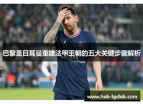 巴黎圣日耳曼重建法甲王朝的五大关键步骤解析