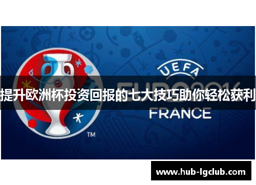 提升欧洲杯投资回报的七大技巧助你轻松获利