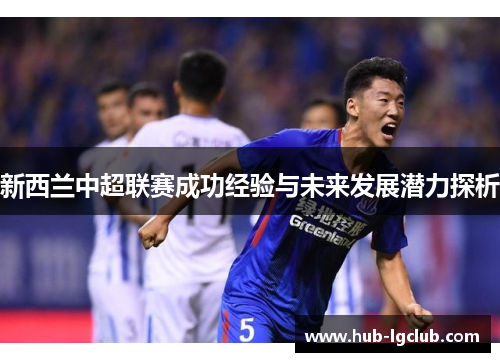 新西兰中超联赛成功经验与未来发展潜力探析