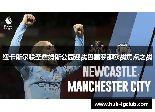 纽卡斯尔联圣詹姆斯公园迎战巴塞罗那欧战焦点之战