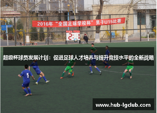 超级杯球员发展计划：促进足球人才培养与提升竞技水平的全新战略