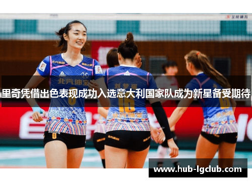 里奇凭借出色表现成功入选意大利国家队成为新星备受期待 里奇凭借出色表现成功入选意大利国家队成为新星备受期待