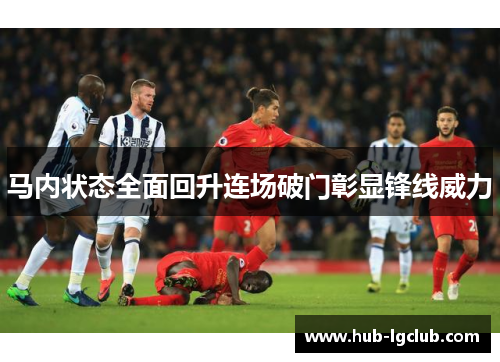 马内状态全面回升连场破门彰显锋线威力 马内状态全面回升连场破门彰显锋线威力
