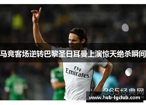 马竞客场逆转巴黎圣日耳曼上演惊天绝杀瞬间