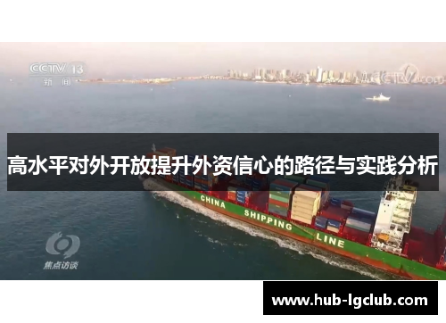 高水平对外开放提升外资信心的路径与实践分析 高水平对外开放提升外资信心的路径与实践分析